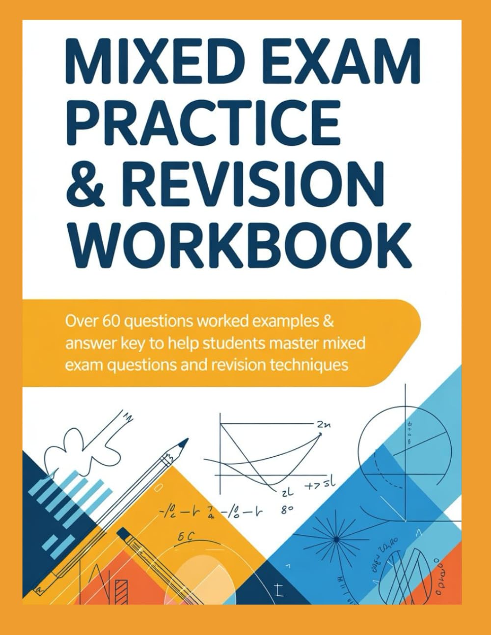 MIXED EXAM PRACTICE & REVISION WORKBOOK: Over 60 Questions Worked Examples & Answer Key to Help Students Master Mixed Exam Questions and Revision Techniques