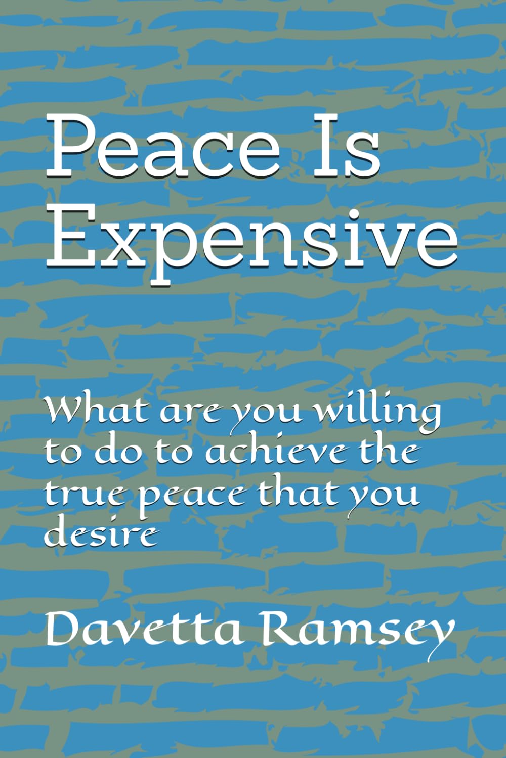 Peace Is Expensive: What are you willing to do to achieve the true peace that you desire