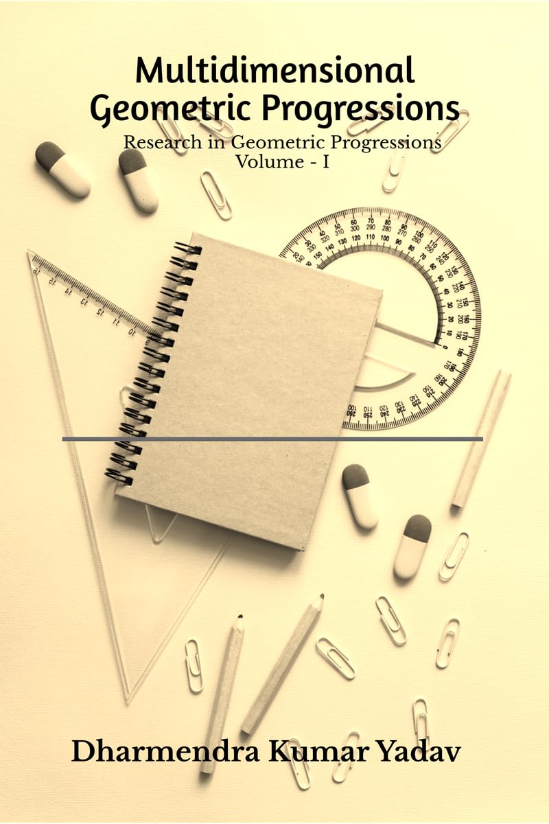 Multidimensional Geometric Progressions Volume - I: Research in Geometric Progressions Volume - I