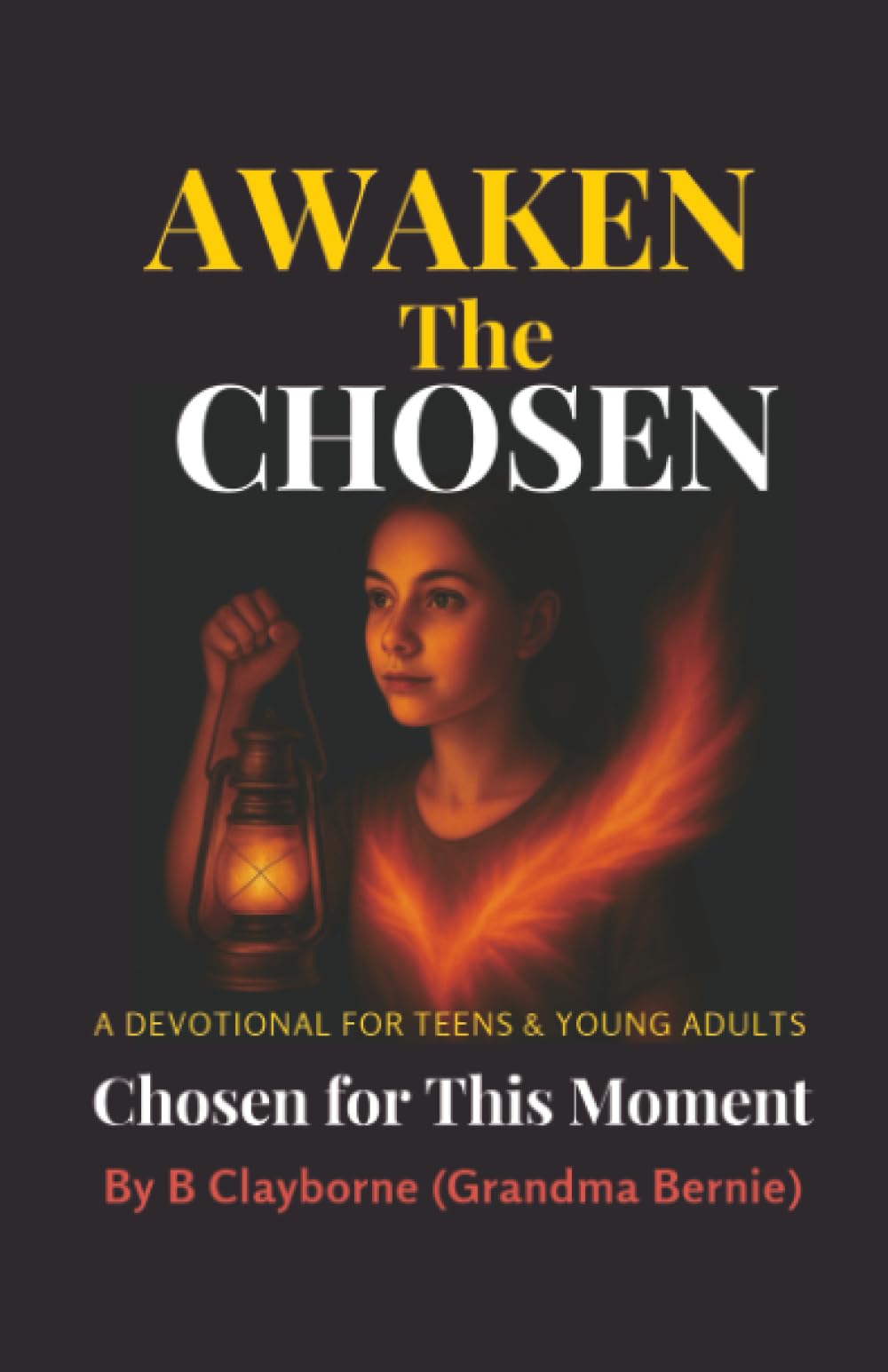 Awaken the Chosen: A DEVOTIONAL FOR TEENS & YOUNG ADULTS Chosen for This Moment