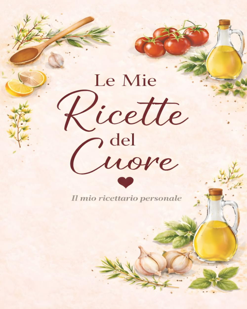 LE MIE RICETTE DEL CUORE: Un quaderno personale dove custodire i sapori di casa