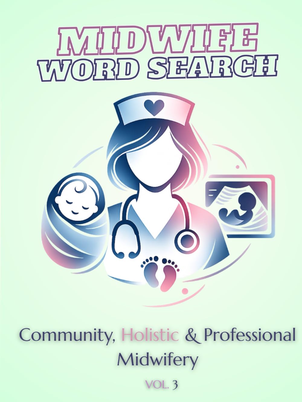 Midwife Word Search Puzzle Book Volume 3: Community, Holistic & Professional Midwifery | 150 Large Print Puzzles for Midwifery Educators, Researchers & Community Midwives | Hardcover
