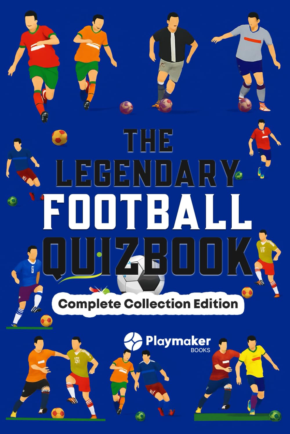 The Legendary Football Quizbook: Complete Collection Edition | 400+ Trivia Questions, Bonus Sections and Cool Facts for Football Fans (The Legendary ... Series: Trivia Books for True Football Fans)