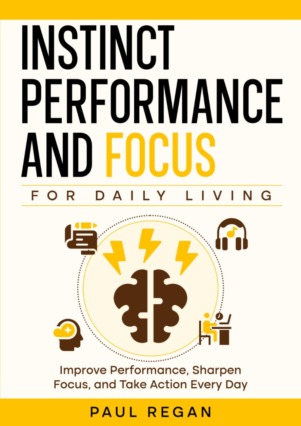 Instinct Performance and Focus: For Daily Living: Stop Overthinking, Stay Focused, and Take Action Every Day