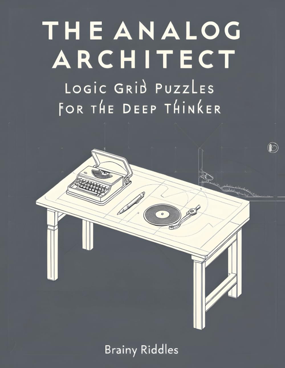 The Analog Architect: Logic Grid Puzzles for the Deep Thinker: 50+ Challenging Logic Puzzles for Adults – A Digital Detox & Brain Training Collection