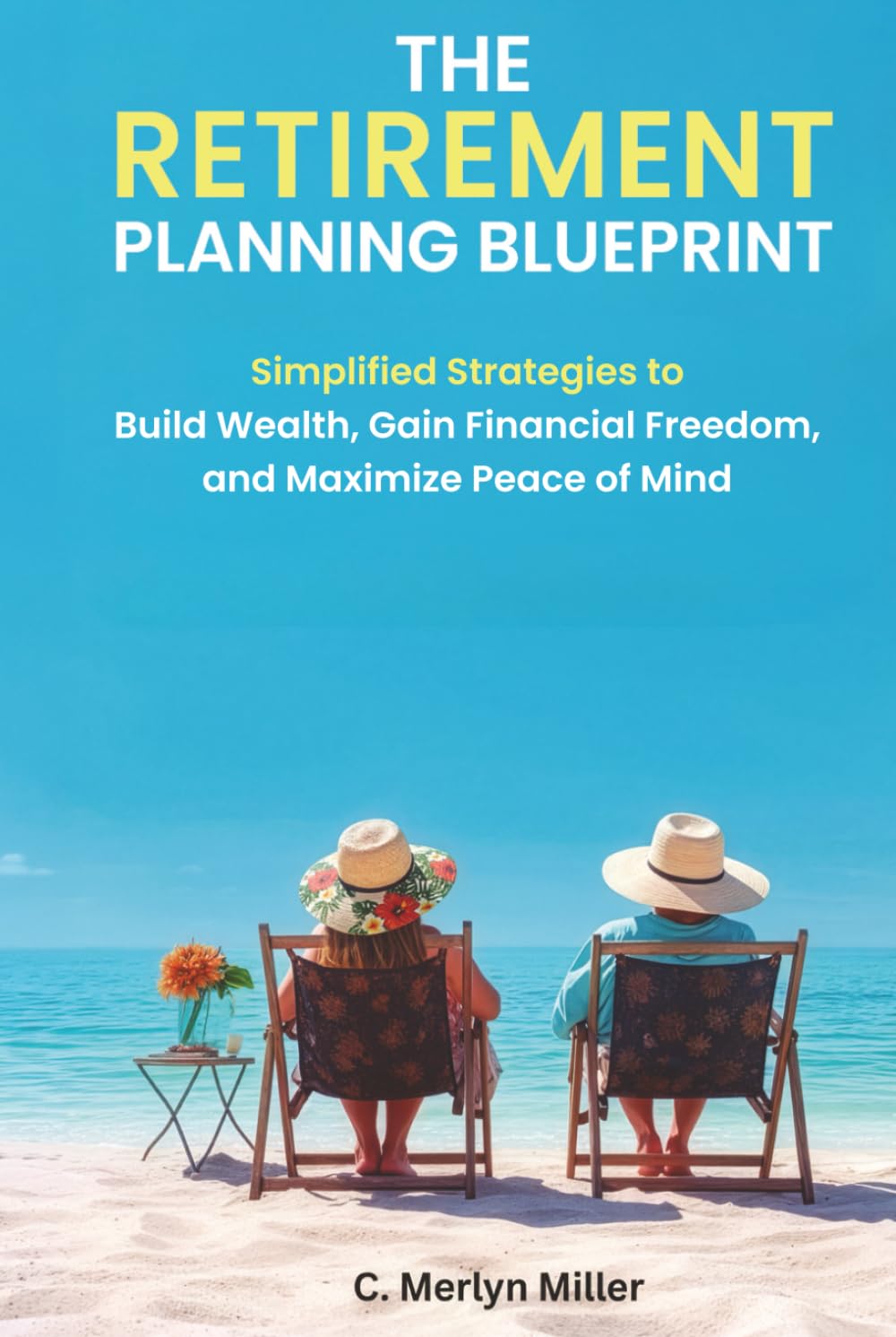 The Retirement Planning Blueprint: Simplified Strategies to Build Wealth, Gain Financial Freedom, and Maximize Peace of Mind
