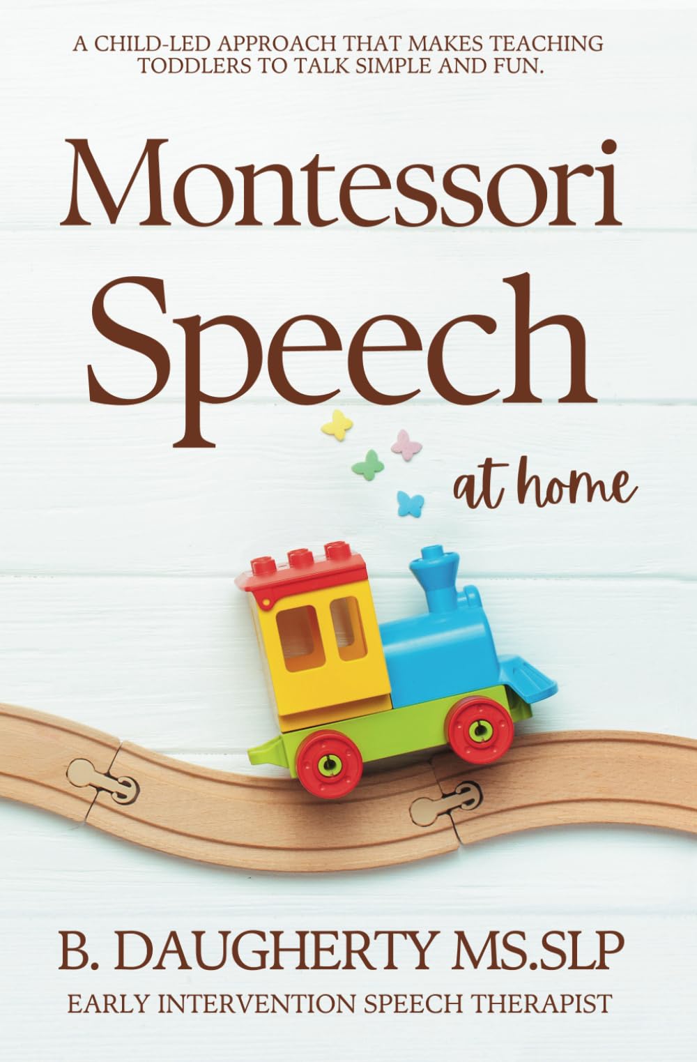 Montessori Speech at Home: A Child-led approach that makes teaching toddlers to talk simple and fun
