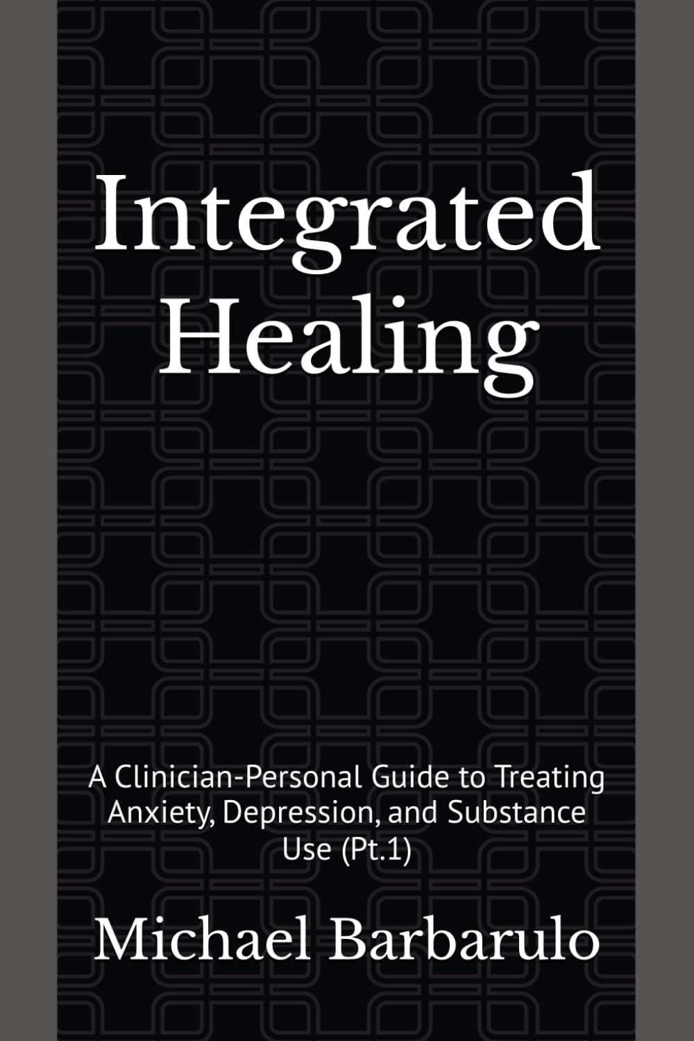 Integrated Healing: A Clinician Personal Guide to Treating Anxiety, Depression, and Substance Use (Pt.1)