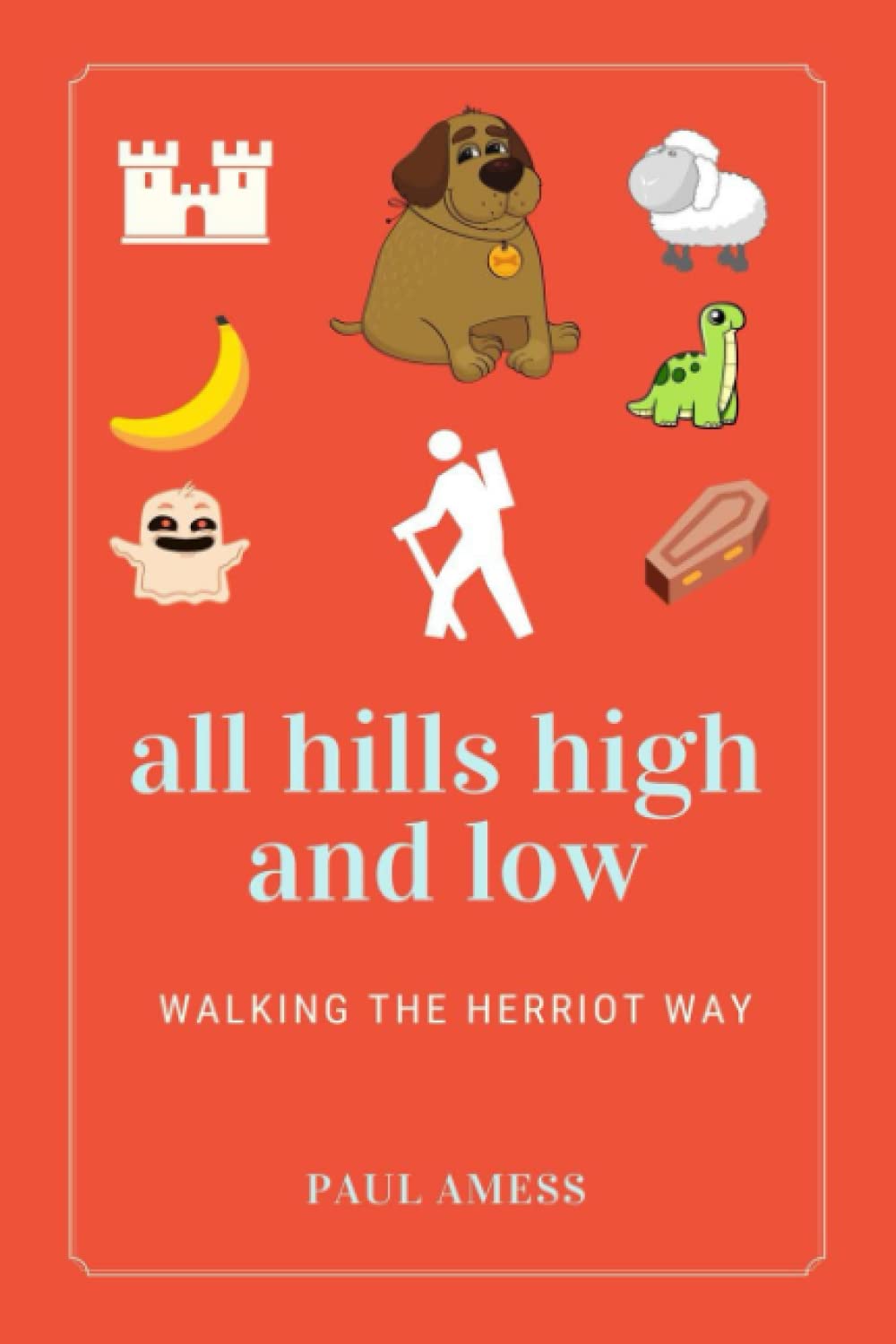 All Hills High and Low: Walking the Herriot Way (History Walks 6-10)
