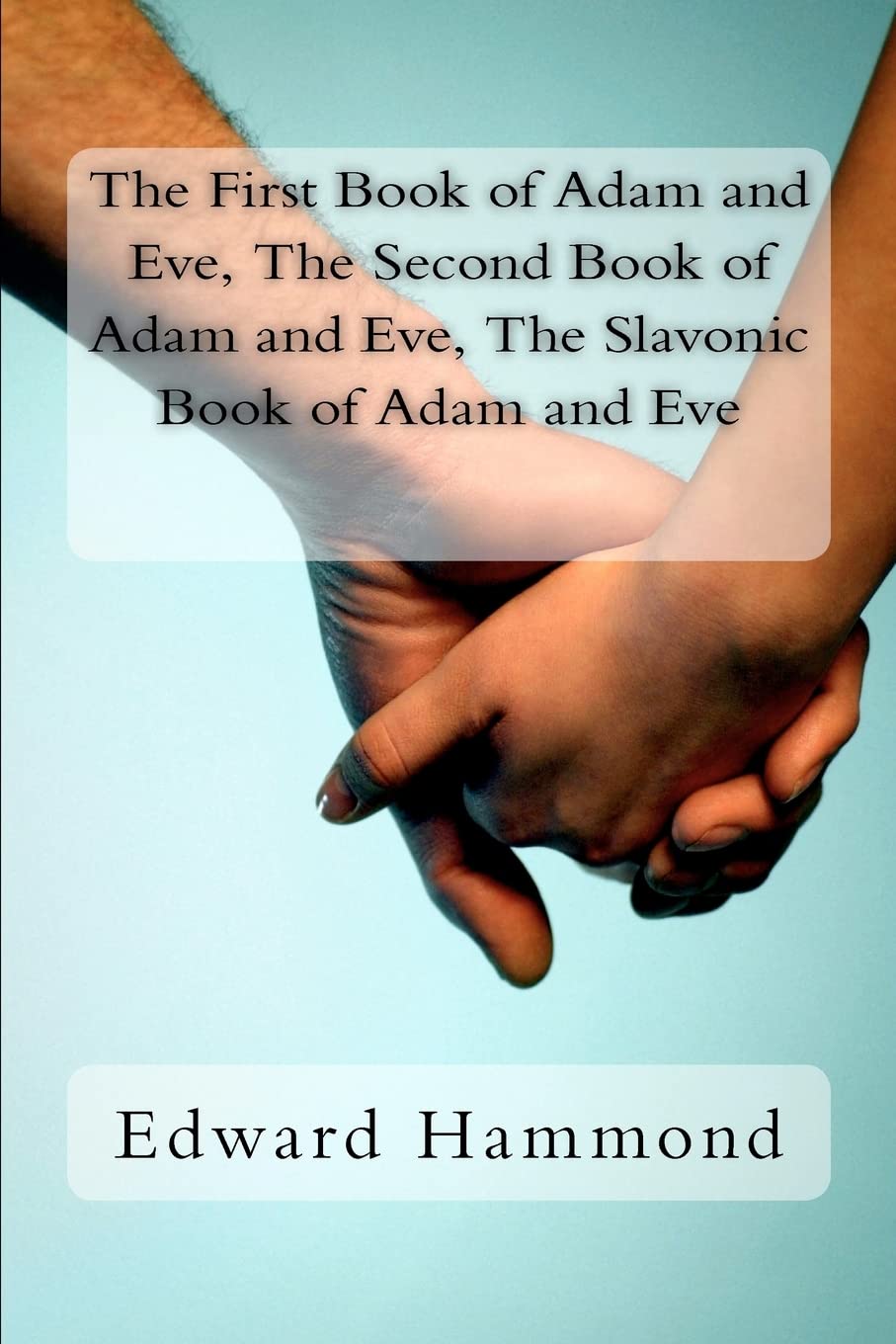 The First Book of Adam and Eve, The Second Book of Adam and Eve, The Slavonic Book of Adam and Eve: (Pseudepigrapha / Apocrypha)