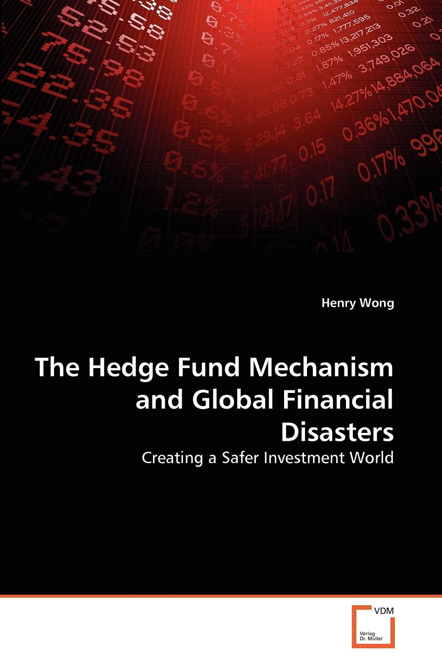 The Hedge Fund Mechanism and Global Financial Disasters: Creating a Safer Investment World