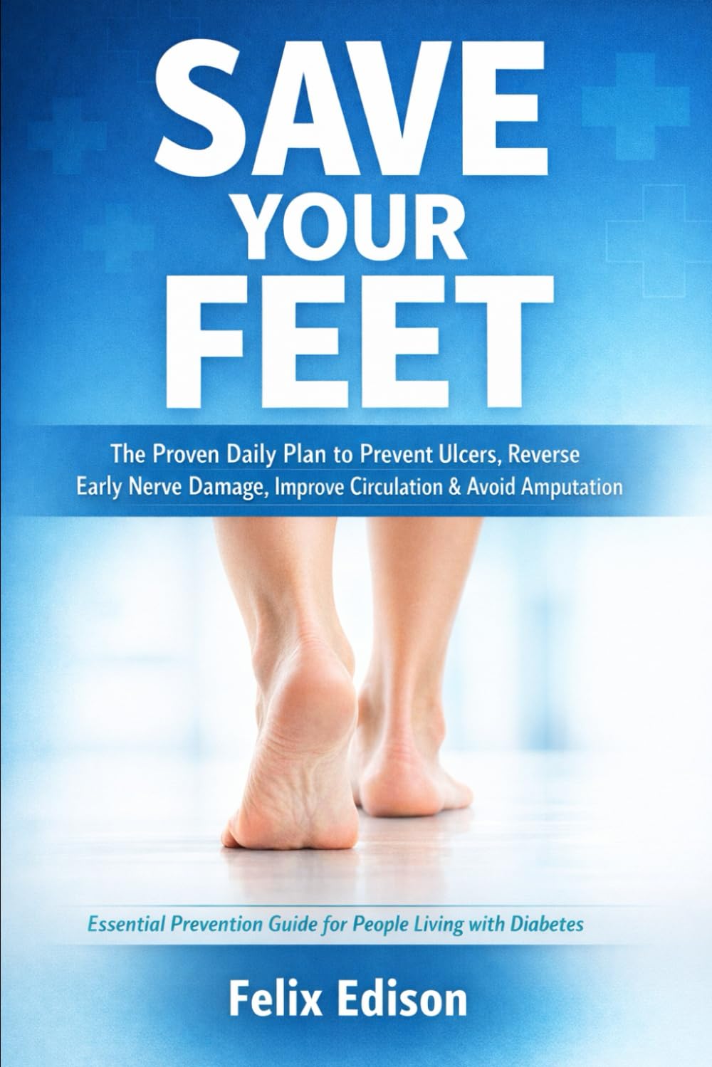 Save Your Feet: The Proven Daily Plan to Prevent Ulcers, Reverse Early Nerve Damage, Improve Circulation & Avoid Amputation
