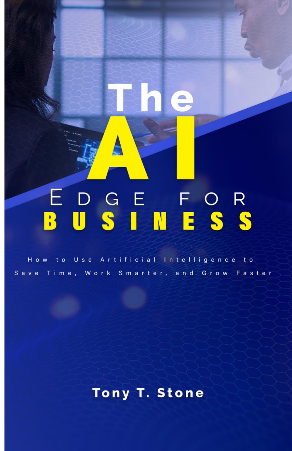 The AI Edge for Business: How to Use Artificial Intelligence to Save Time, Work Smarter, and Grow Faster