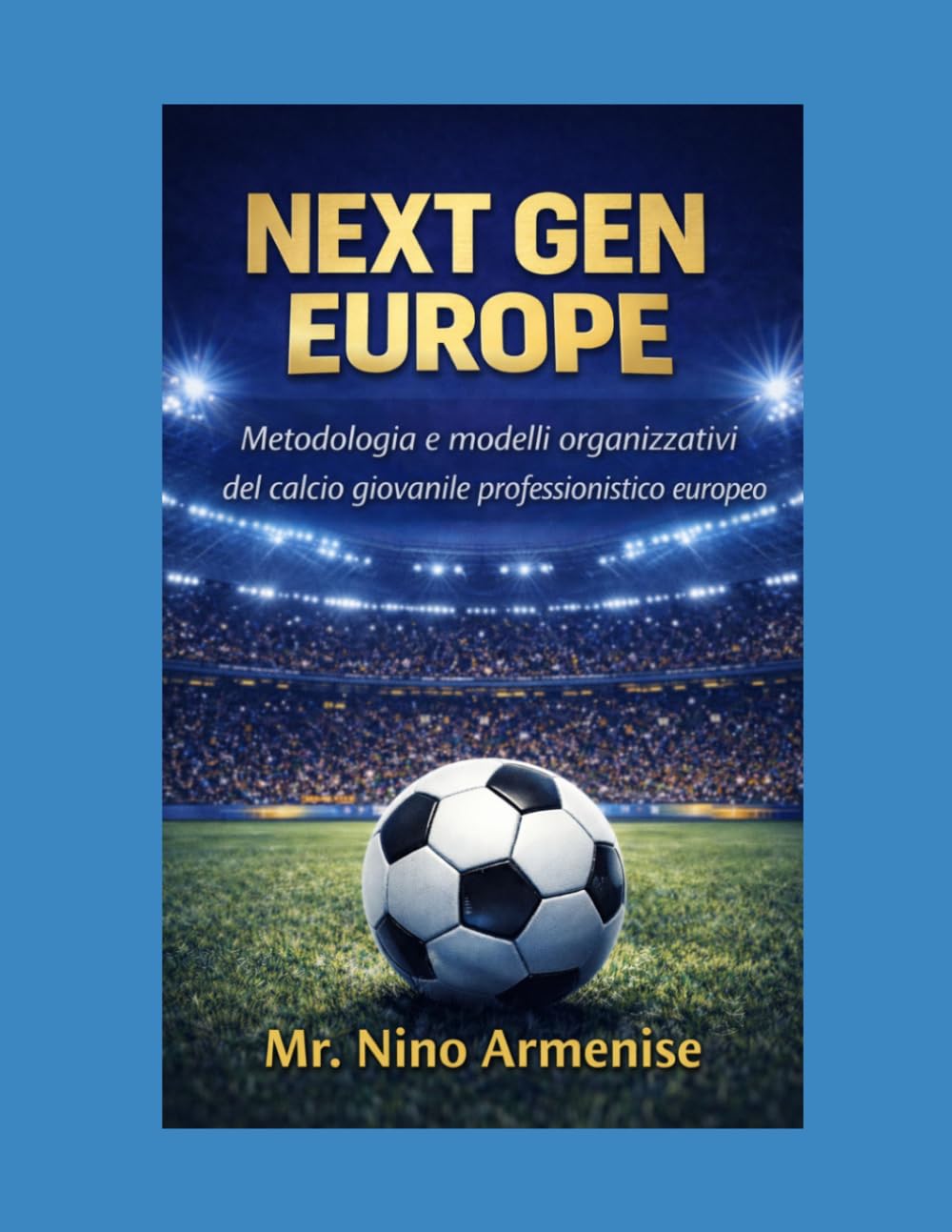 NEXT GEN EUROPE: METODOLOGIA E MODELLI ORGANIZZATIVI DEL CALCIO GIOVANILE PROFESSIONISTICO EUROPEO