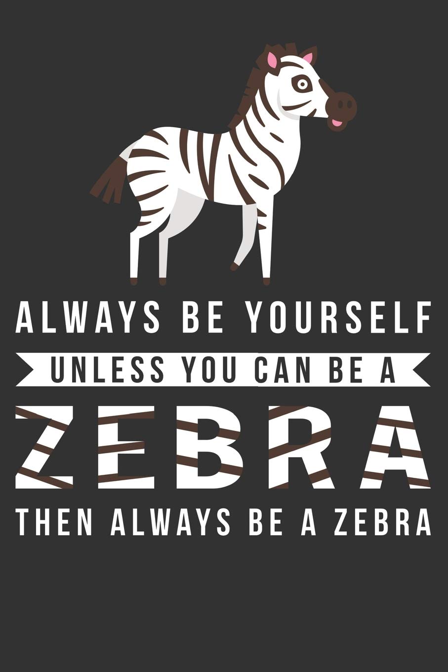 Zebra Gift: Always Be Yourself Unless You Can Be An Zebra Journal Notebook | 6" X 9" | Blank Lined Pages