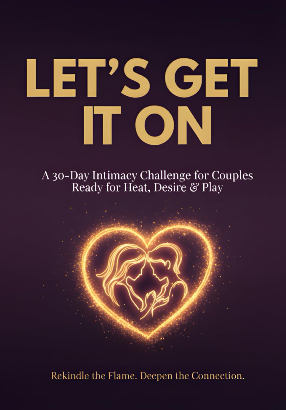 Let’s Get It On: A 30-Day Intimacy Challenge for Couples Ready for Heat, Desire & Deeper Connection: The Ultimate Spicy Couples Gift & Sex Advent ... 30 Days of Intimacy, Bedroom Games & Passion