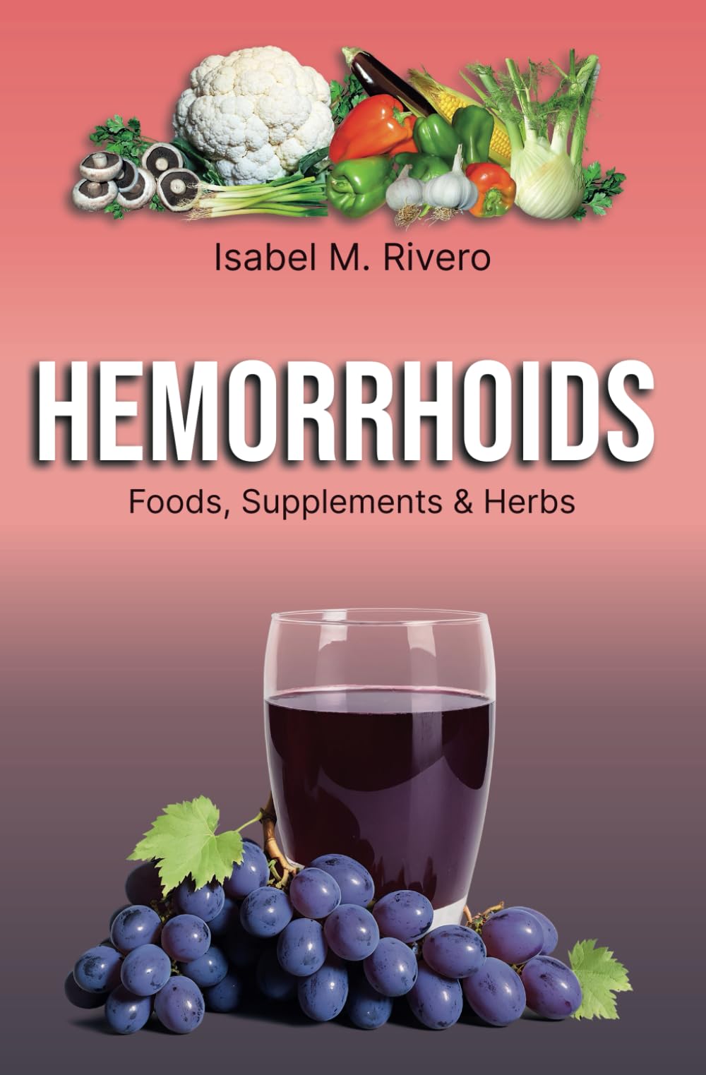 HEMORRHOIDS. Foods, Supplements & Herbs: Information, Recipes, Juices and Complementary Remedies.