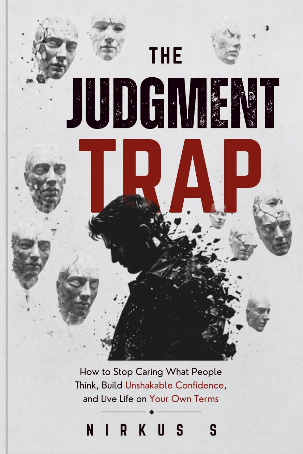 The judgement trap: How to Stop Caring What People Think, Build Unshakable Confidence, and Live Life on Your Own Terms