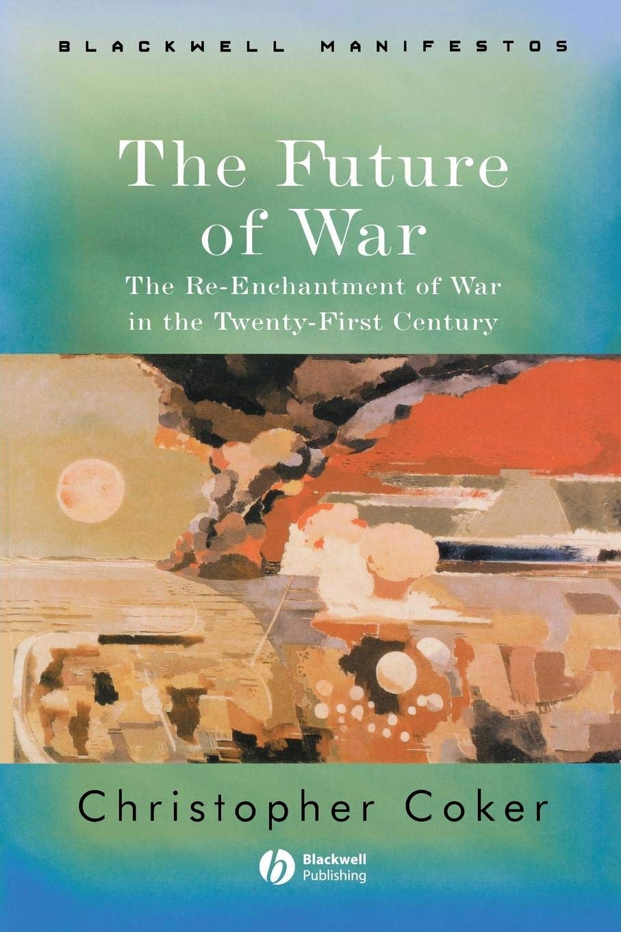 The Future of War (Wiley–Blackwell Manifestos) By Christopher Coker