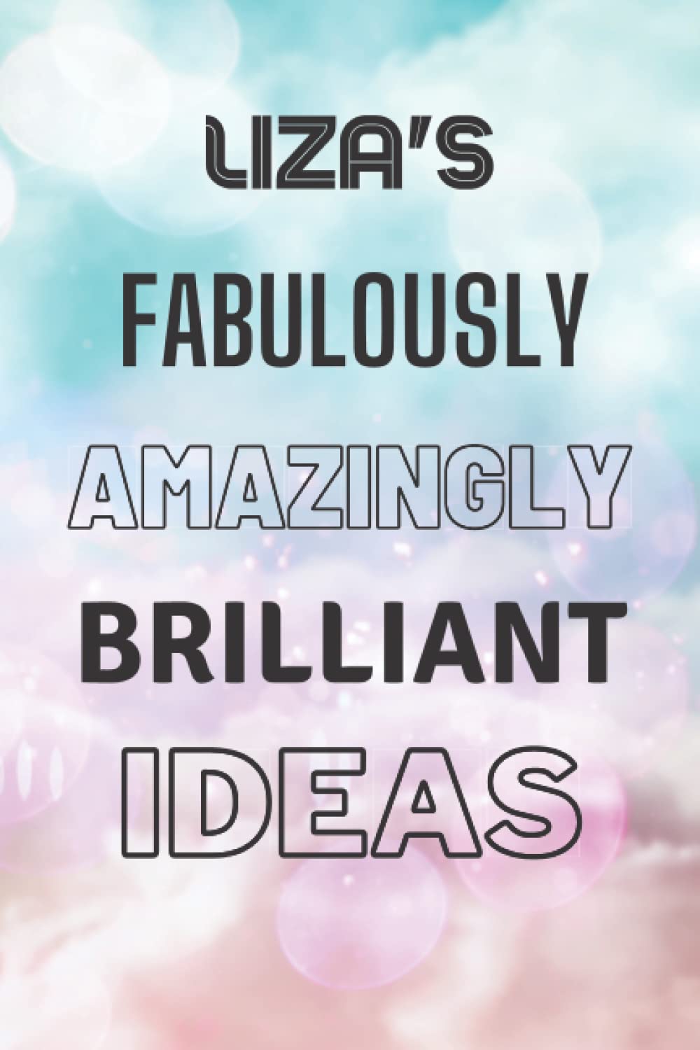 Liza's Fabulously Amazingly Brilliant Ideas: Personalised Name Journal for Liza - Lined Notebook Birthday Present for Liza - 6x9 inches - 110 pages