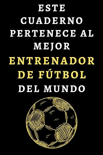 Este Cuaderno Pertenece Al Mejor Entrenador De Fútbol Del Mundo: Cuaderno Ideal Para Entrenadores De Fútbol - 120 Páginas