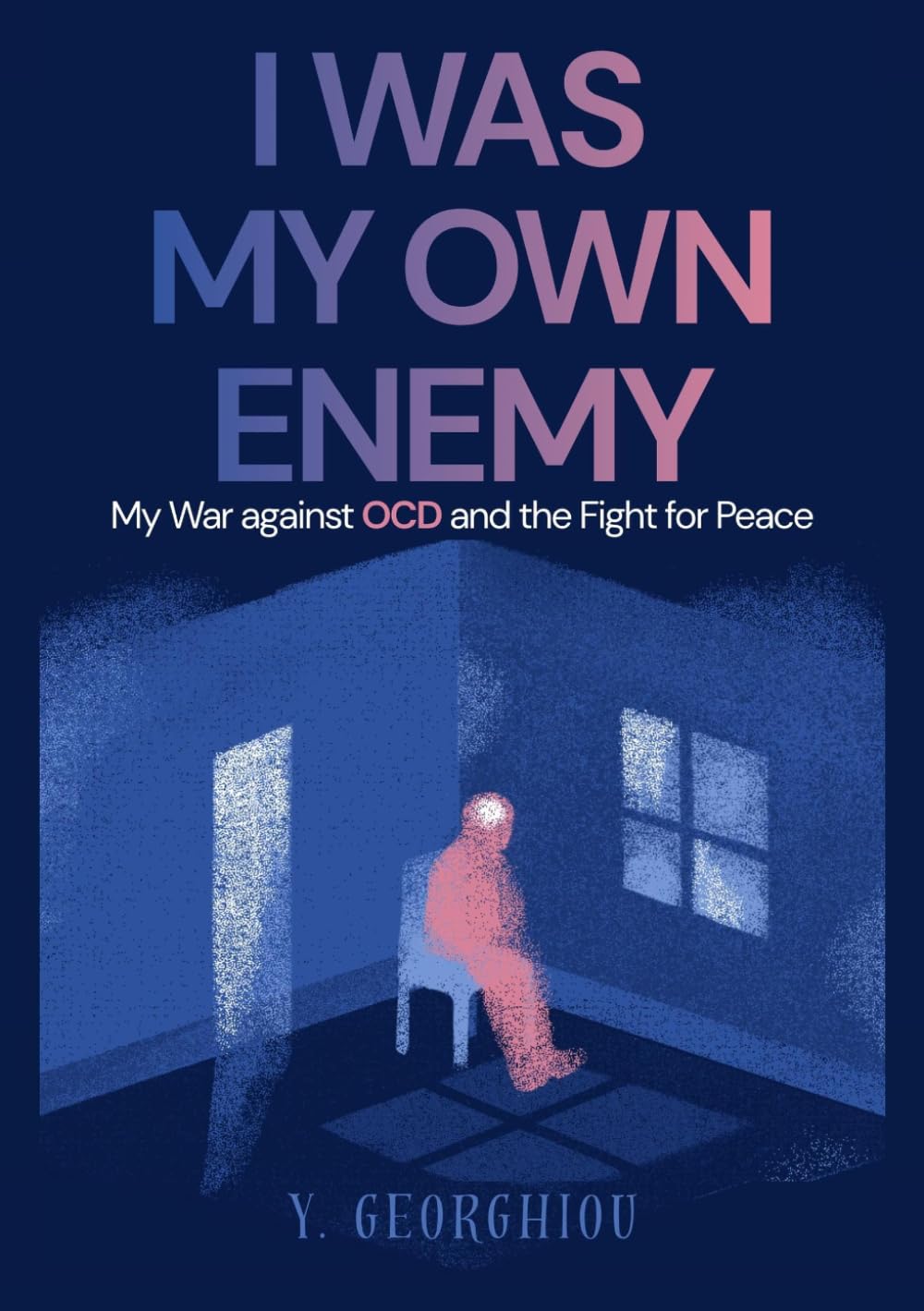 I WAS MY OWN ENEMY: My War against OCD and the Fight for Peace