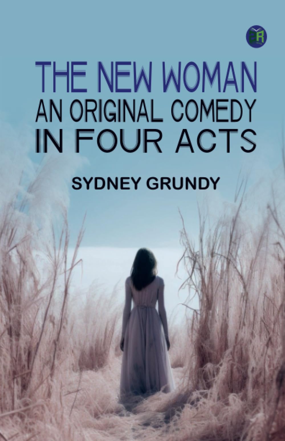 The New Woman: An Original Comedy in Four Acts