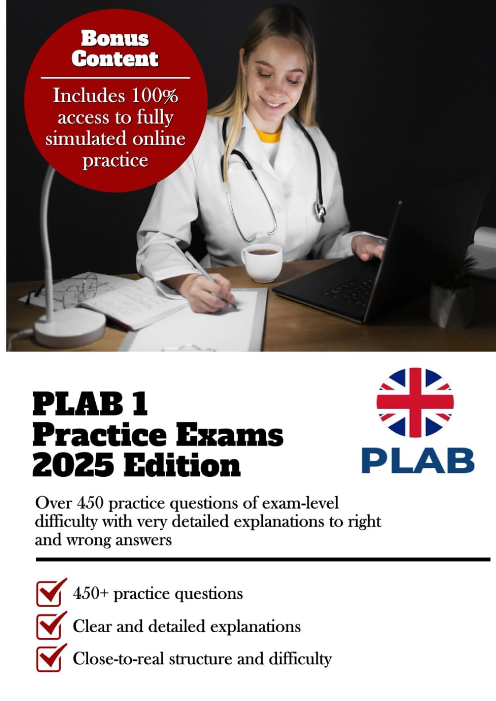 PLAB 1 Practice Exams: Over 450 Practice Questions of Exam-Level Difficulty with Very Detailed Explanations to Right and Wrong Answers