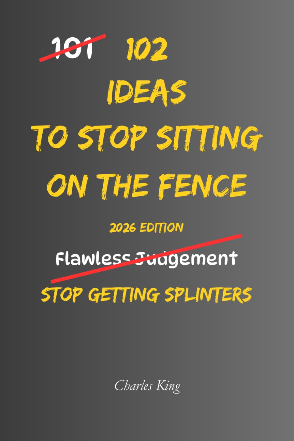 102 Ideas To Stop Sitting On The Fence: No Perfect Certainty. Simple Everyday Ideas To Reduce Indecision, Overcome Hesitation, and Move Forward With Confidence. (The 102 Series)