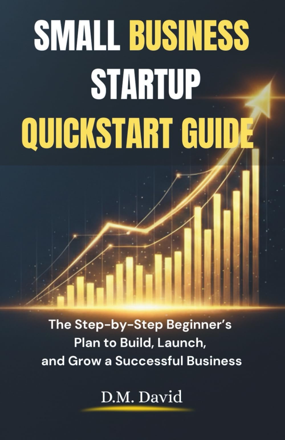 Small Business Startup QuickStart Guide: The Step-by-Step Beginner’s Plan to Build, Launch, and Grow a Successful Business