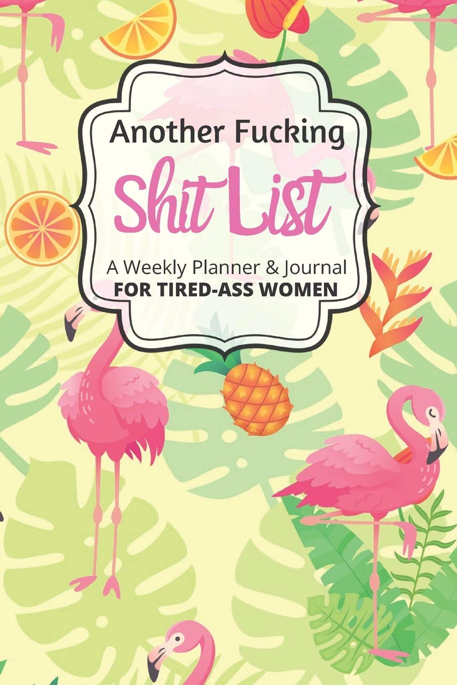 Another Fucking Shit List A Weekly Planner & Journal For Tired-Ass Women: 2020 Funny Swearing Gifts