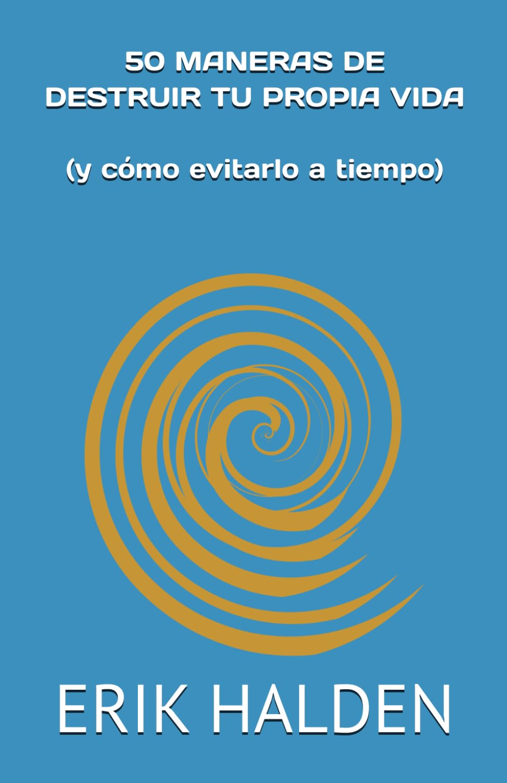 50 MANERAS DE DESTRUIR TU PROPIA VIDA (y cómo evitarlo a tiempo)