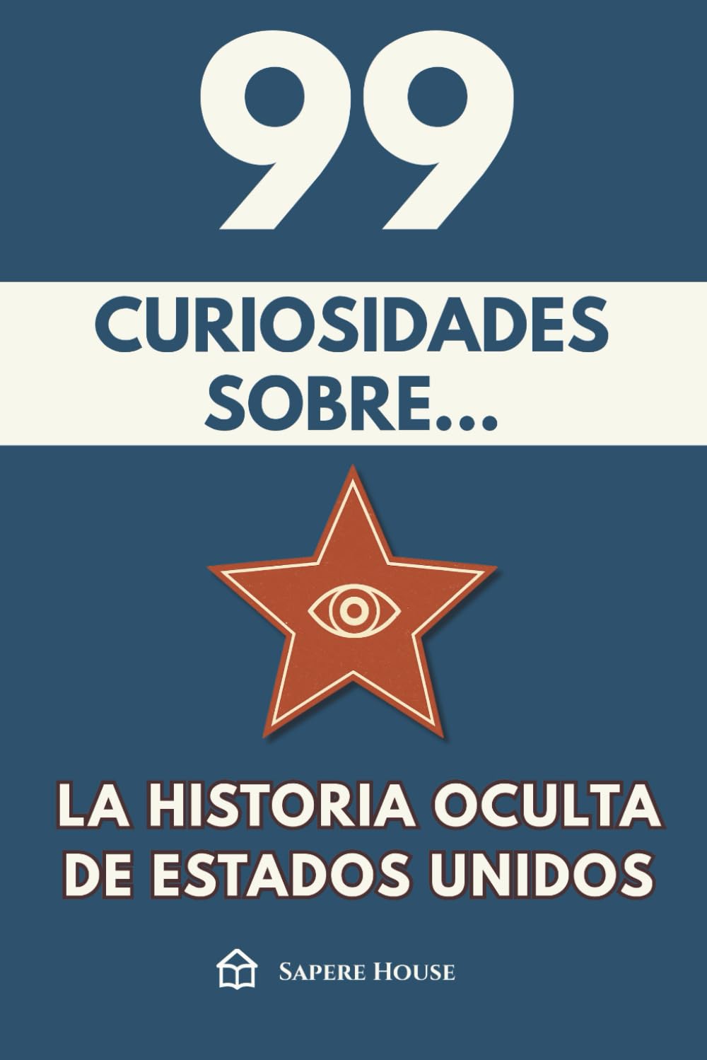 99 Curiosidades sobre la Historia Oculta de Estados Unidos: Descubre los hechos, datos y secretos más sorprendentes sobre el país más influyente del mundo