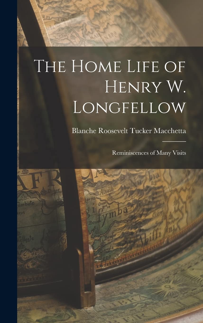 The Home Life of Henry W. Longfellow: Reminiscences of Many Visits