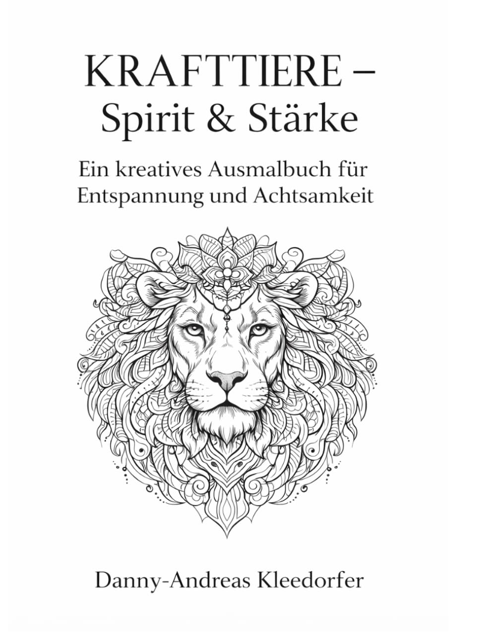 Krafttiere - Spirit & Stärke: Ein kreatives Ausmalbuch für Entspannung und Achtsamkeit