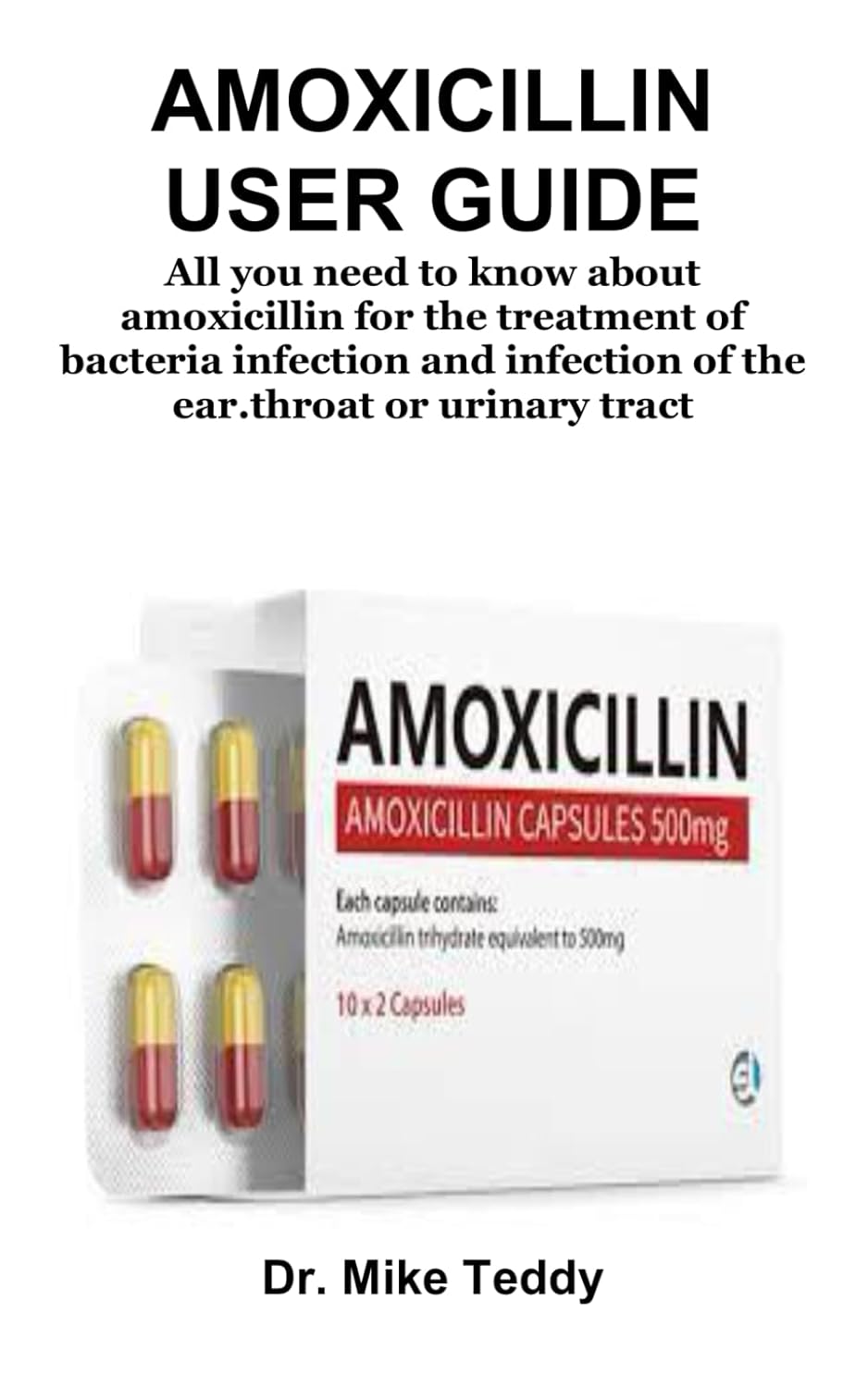 AMOXICILLIN USER GUIDE: All you need to know about amoxicillin for the