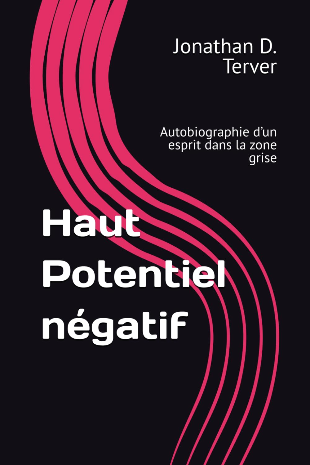 Haut Potentiel négatif: Autobiographie d’un esprit dans la zone grise