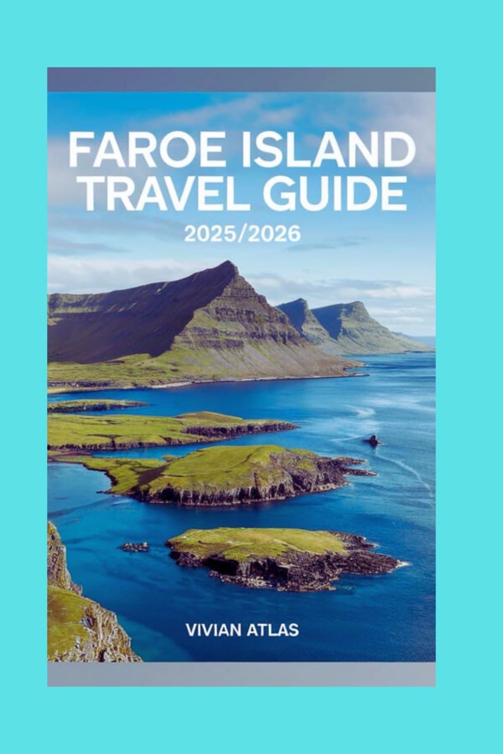 Faroe Island Travel Guide 2025/2026: Experience the Faroe Island:A Journey through culture, History and Adventure (Wanderlust Journeys)