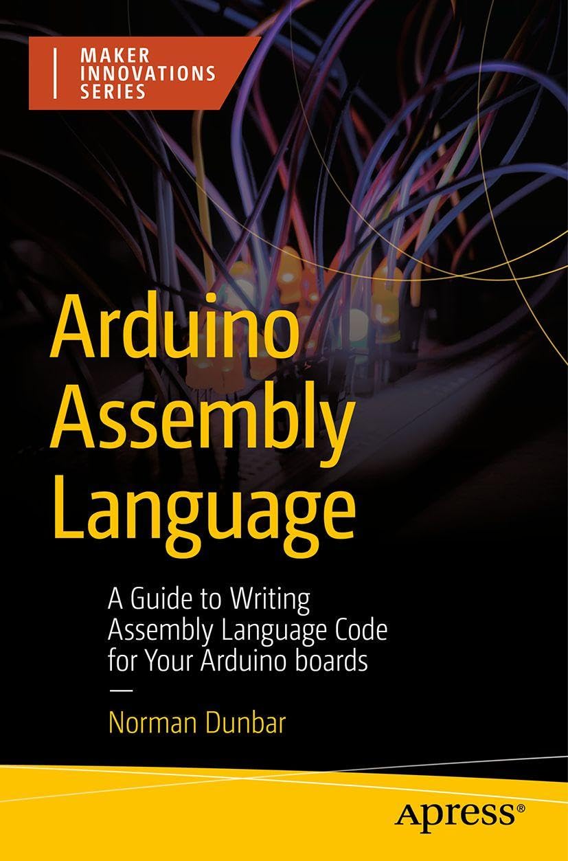 Arduino Assembly Language: A Guide to Writing Assembly Language Code for Your Arduino Boards (Maker Innovations Series)