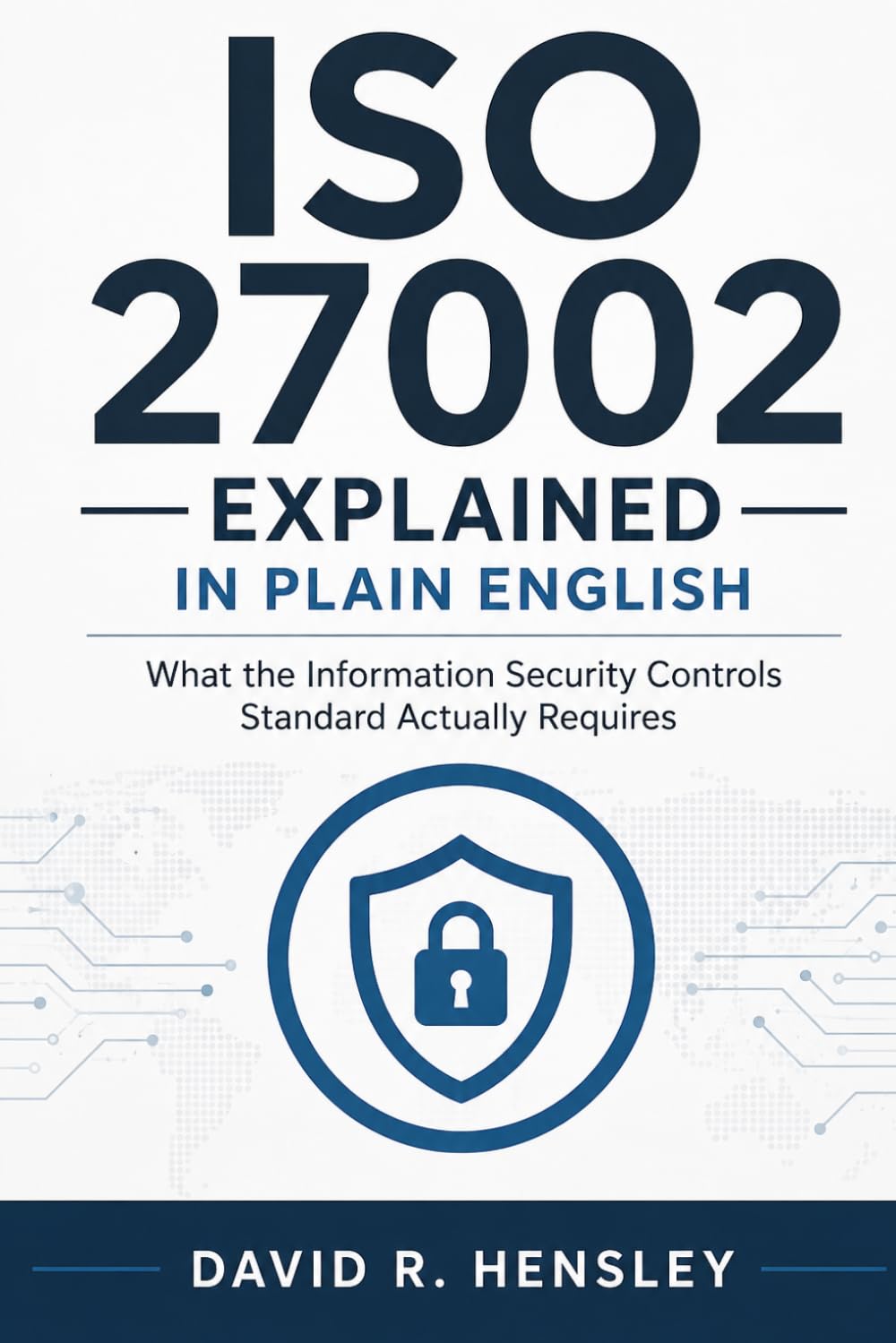 ISO 27002 Explained in Plain English: What the Information Security Controls Standard Actually Requires
