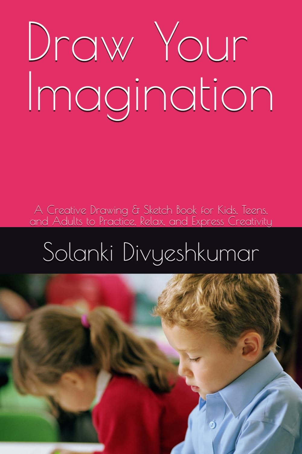 Draw Your Imagination: A Creative Drawing & Sketch Book for Kids, Teens, and Adults to Practice, Relax, and Express Creativity