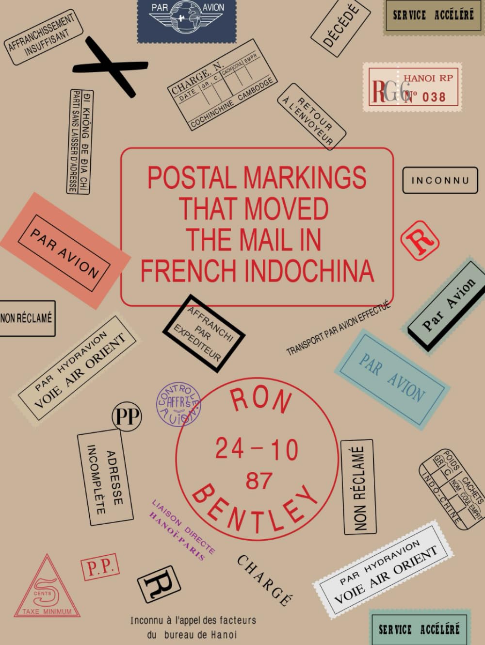 Postal Markings hat Moved the Mail in French Indochina: A reference volume for French Indochina Postal History