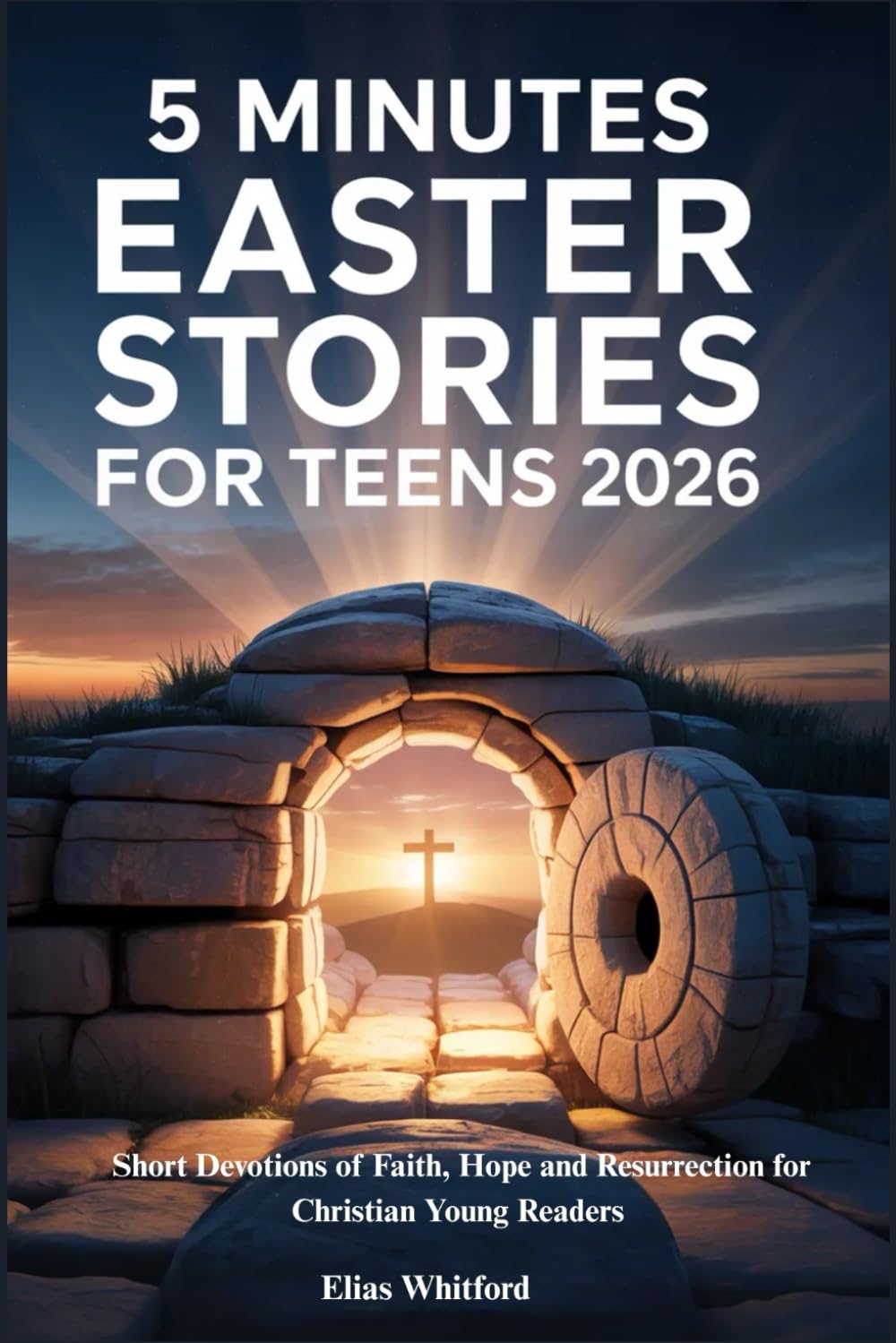 5 MINUTES EASTER STORIES FOR TEENS 2026: Short Devotions of Faith, Hope and Resurrection for Christian Young Readers