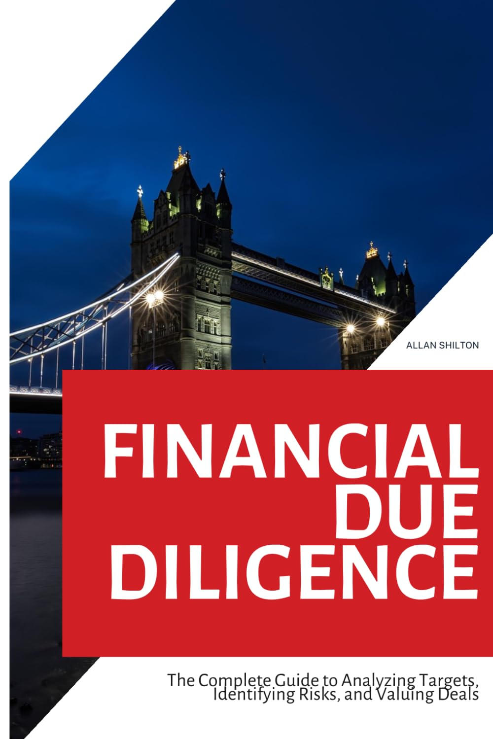 Financial Due Diligence: The Complete Guide to Analyzing Targets, Identifying Risks, and Valuing Deals