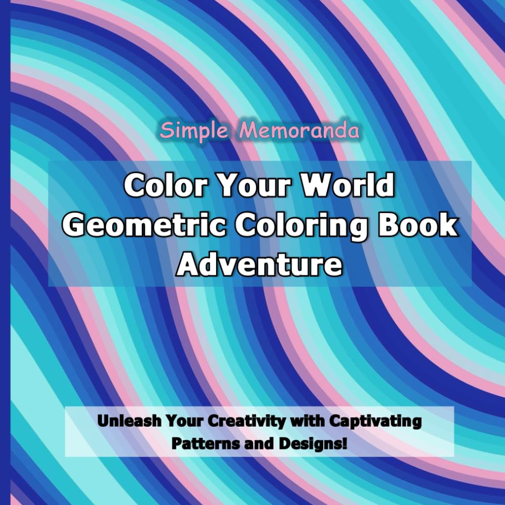 Color Your World: Geometric Coloring Book Adventure: Unleash Your Creativity with Captivating Patterns and Designs!