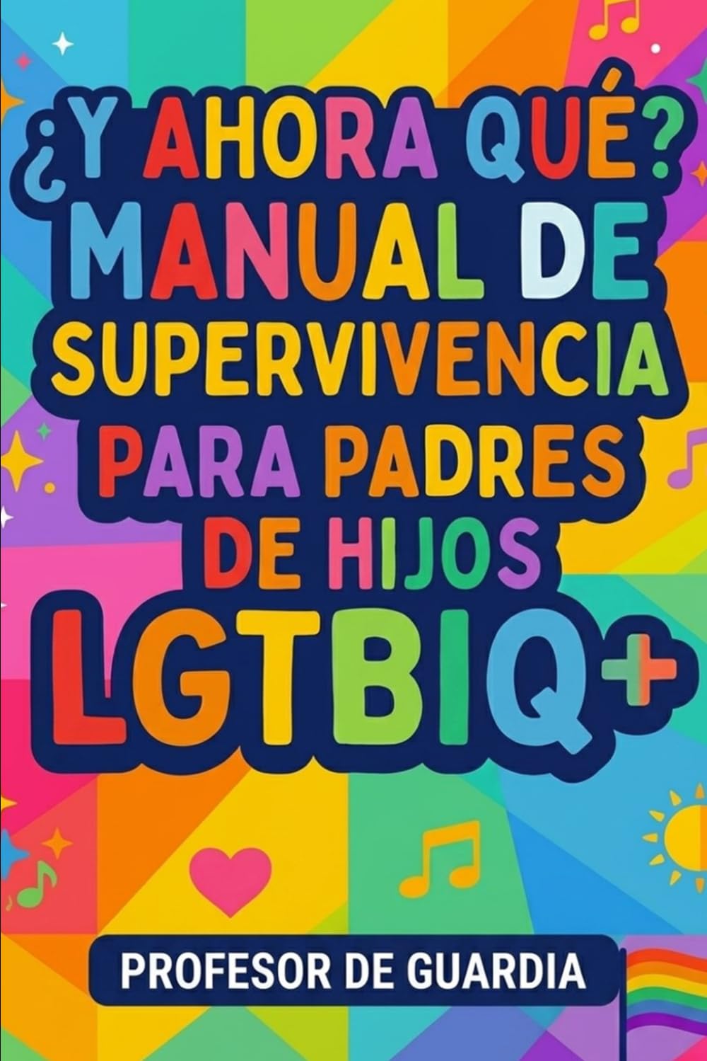 ¿Y AHORA QUÉ?: MANUAL DE SUPERVIVENCIA PARA PADRES DE HIJOS LGTBIQ+
