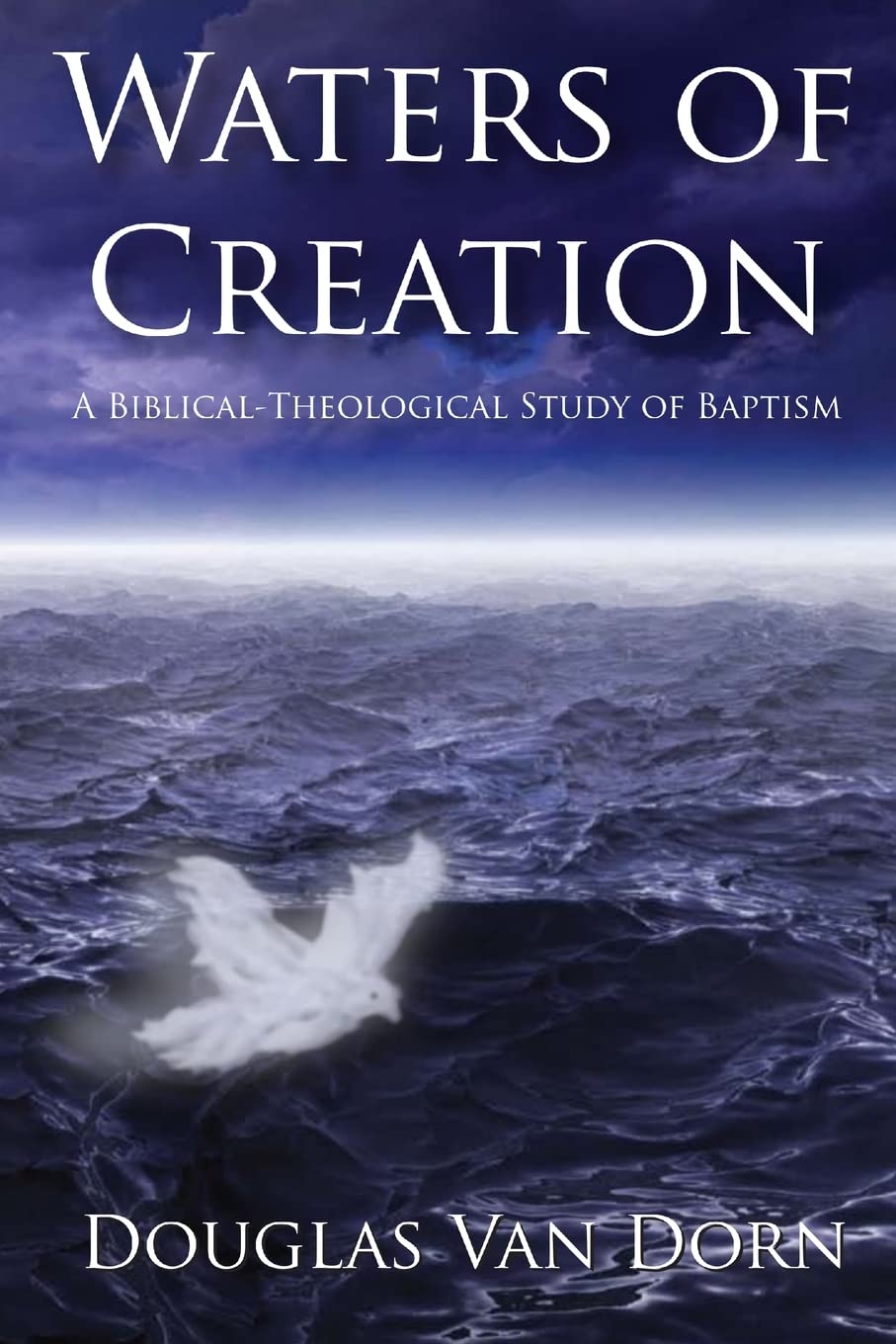 Waters of Creation: A Biblical-Theological Study of Baptism