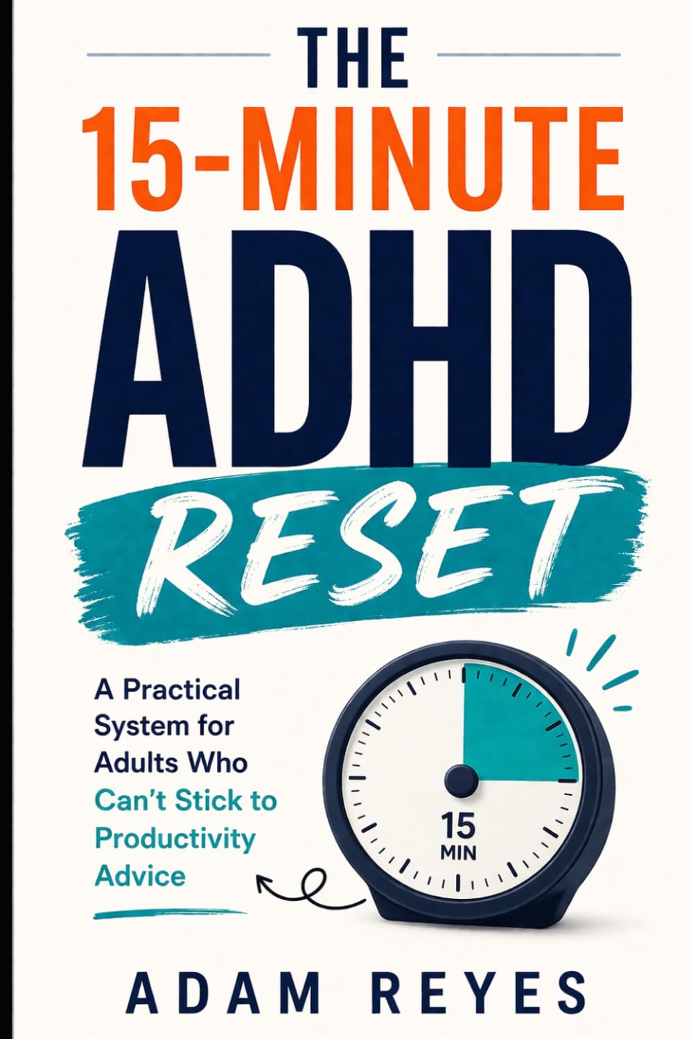 The 15-Minute ADHD Reset: A Practical System for Adults Who Can’t Stick to Productivity Advice