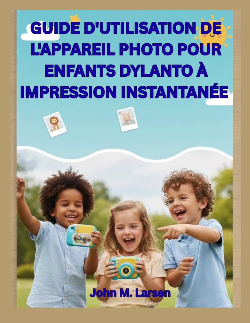 GUIDE D'UTILISATION DE L'APPAREIL PHOTO POUR ENFANTS DYLANTO À IMPRESSION INSTANTANÉE: AMUSANT, FACILE ET ÉDUCATIF — AIDEZ LES ENFANTS À PRENDRE DES ... À CRÉER INSTANTANÉMENT DES SOUVENIRS COLORÉS