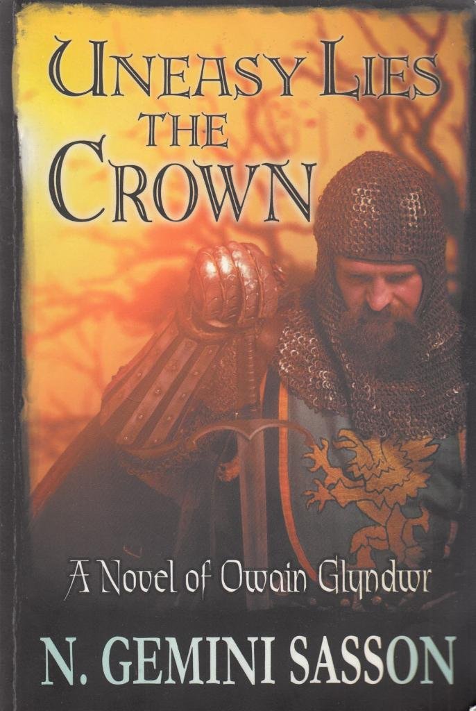 Uneasy Lies the Crown: A Novel of Owain Glyndwr